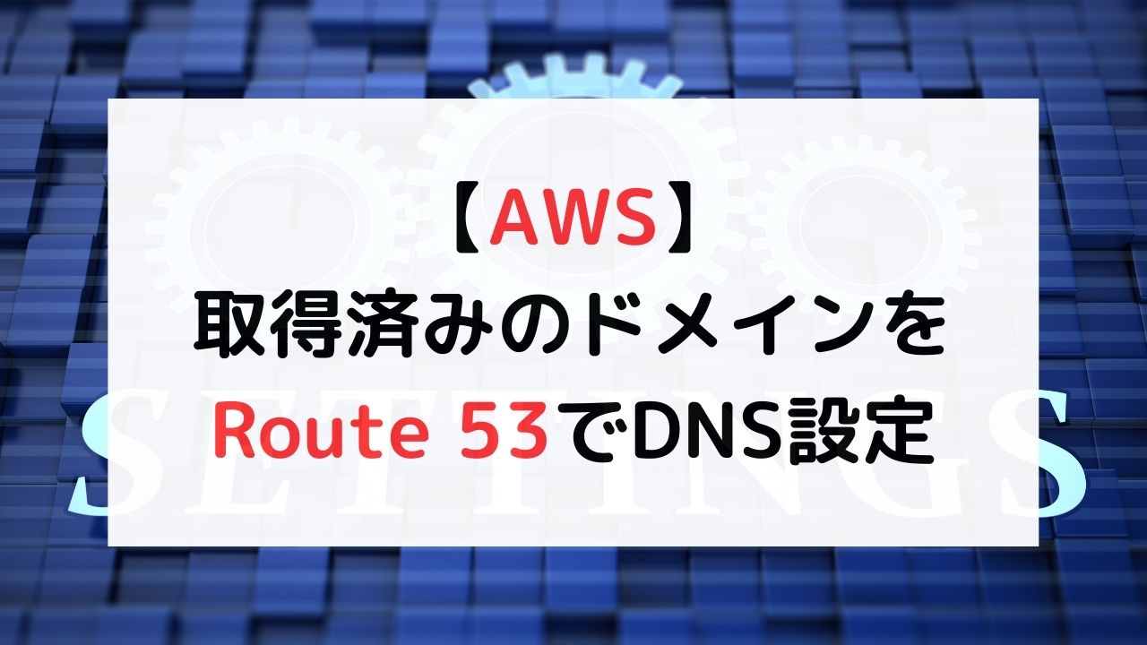 【AWS】取得済みのドメインをRoute 53でDNS設定